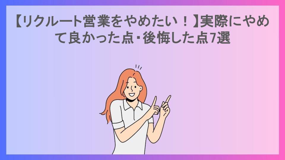 【リクルート営業をやめたい！】実際にやめて良かった点・後悔した点7選